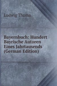 Bayernbuch: Hundert Bayrische Autoren Eines Jahrtausends (German Edition)