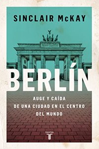 Berlin: Auge y caida de una ciudad en el centro del mundo