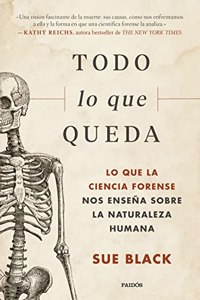 Todo lo que queda: Lo que la ciencia forense nos ensena sobre la naturaleza humana