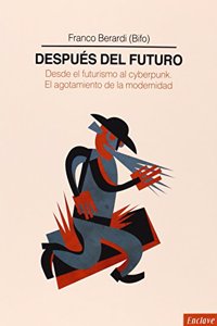 Despues del Futuro: Desde el futurismo al cyberpunk. El agotamiento de la modernidad