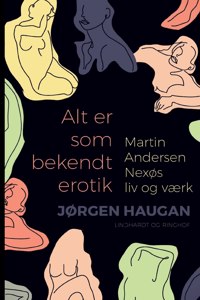 Alt er som bekendt erotik. Martin Andersen Nexøs liv og værk