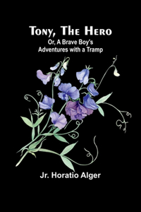 Tony, the Hero; Or, A Brave Boy's Adventures with a Tramp