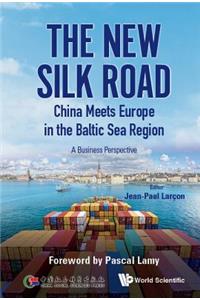 New Silk Road: China Meets Europe in the Baltic Sea Region, the - A Business Perspective