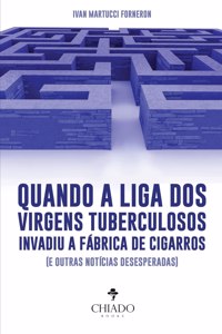 Quando a liga dos virgens tuberculosos invadiu a fabrica de cigarros (e outras noticias desesperadas)