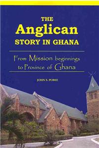 Anglican Story in Ghana. From Mission beginnings to province of Ghana