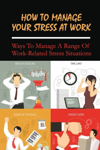How To Manage Your Stress At Work