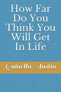 How Far Do You Think You Will Get In Life
