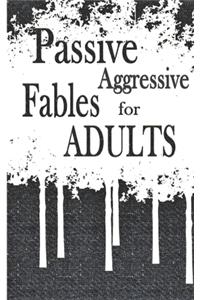 Passive Aggressive Fables for Adults