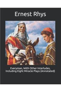 Everyman, With Other Interludes, Including Eight Miracle Plays (Annotated)