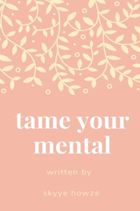 Tame Your Mental