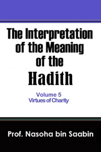 The Interpretation of The Meaning of The Hadith Volume 5 - Virtues of Charity