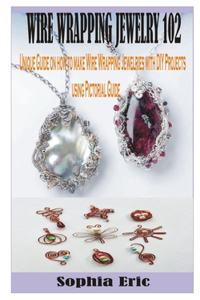 Wire Wrapping Jewelry 102