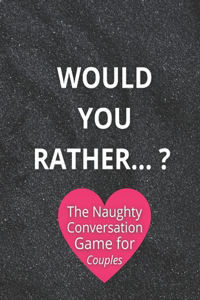 Would you rather...? The Naughty Conversation Game for Couples