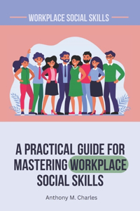 Practical Guide For Mastering Workplace Social Skills