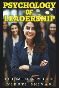 Psychology of Leadership - The Comprehensive Guide