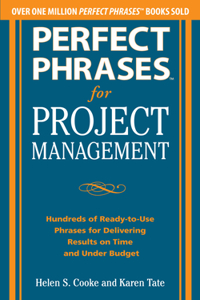 Perfect Phrases for Project Management: Hundreds of Ready-To-Use Phrases for Delivering Results on Time and Under Budget
