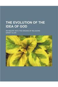 The Evolution of the Idea of God; An Inquiry Into the Origins of Religions