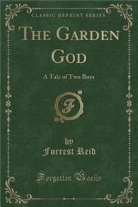 The Garden God: A Tale of Two Boys (Classic Reprint)