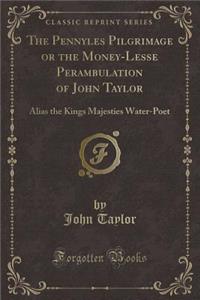 The Pennyles Pilgrimage or the Money-Lesse Perambulation of John Taylor