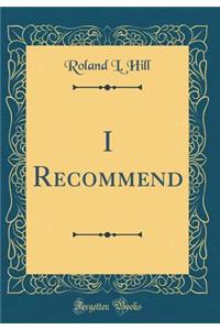 I Recommend (Classic Reprint)