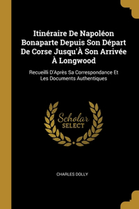 Itinéraire De Napoléon Bonaparte Depuis Son Départ De Corse Jusqu'À Son Arrivée À Longwood