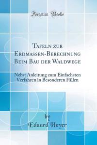 Tafeln Zur Erdmassen-Berechnung Beim Bau Der Waldwege: Nebst Anleitung Zum Einfachsten Verfahren in Besonderen Fï¿½llen (Classic Reprint): Nebst Anleitung Zum Einfachsten Verfahren in Besonderen Fï¿½llen (Classic Reprint)