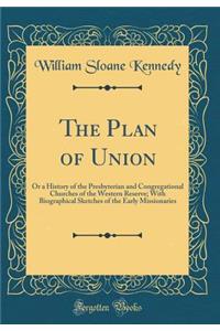 The Plan of Union: Or a History of the Presbyterian and Congregational Churches of the Western Reserve; With Biographical Sketches of the Early Missionaries (Classic Reprint)