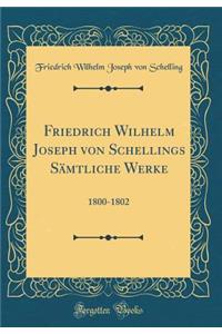 Friedrich Wilhelm Joseph Von Schellings SÃ¤mtliche Werke: 1800-1802 (Classic Reprint)