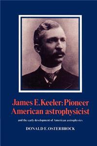 James E. Keeler: Pioneer American Astrophysicist