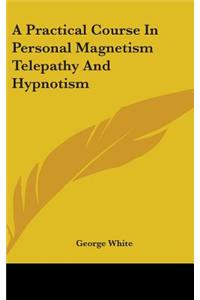 Practical Course in Personal Magnetism Telepathy and Hypnotism