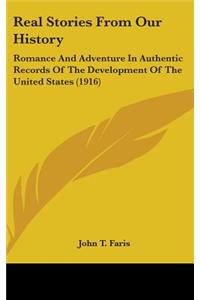 Real Stories From Our History: Romance And Adventure In Authentic Records Of The Development Of The United States (1916)