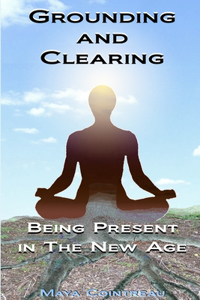 Grounding & Clearing: Being Present in the New Age