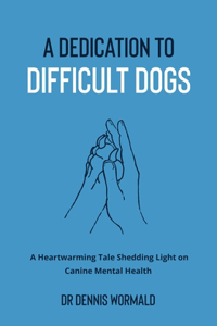 Dedication To Difficult Dogs: A Heartwarming Tale Shedding Light on Canine Mental Health