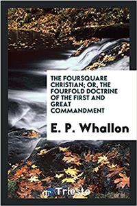 THE FOURSQUARE CHRISTIAN; OR, THE FOURFO