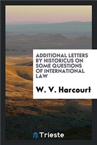 Additional Letters by Historicus on Some Questions of International Law