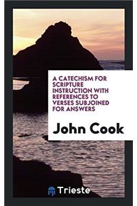 Catechism for Scripture Instruction with References to Verses Subjoined for Answers