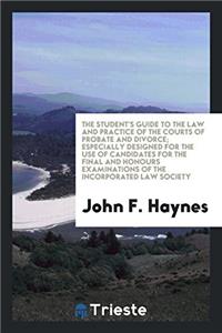 The Student's Guide to the Law and Practice of the Courts of Probate and Divorce: Especially ...