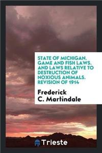 State of Michigan. Game and Fish Laws. and Laws Relative to Destruction of Noxious Animals. Revision of 1914