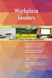 Workplace Leaders A Complete Guide - 2019 Edition