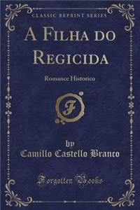 A Filha Do Regicida: Romance Historico (Classic Reprint)