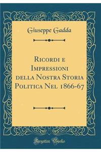 Ricordi E Impressioni Della Nostra Storia Politica Nel 1866-67 (Classic Reprint)