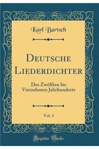 Deutsche Liederdichter, Vol. 3: Des ZwÃ¶lften Bis Vierzehnten Jahrhunderts (Classic Reprint)