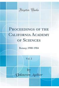 Proceedings of the California Academy of Sciences, Vol. 2: Botany; 1900-1904 (Classic Reprint)