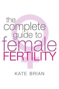 The Complete Guide To Female Fertility
