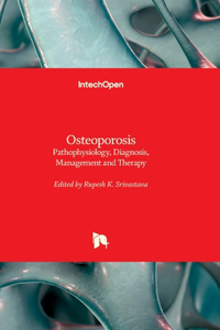 Osteoporosis - Pathophysiology, Diagnosis, Management and Therapy