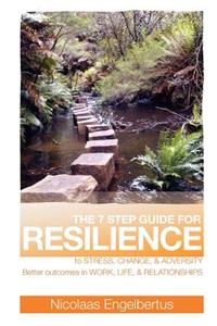The 7 Step Guide for Resilience to Stress, Change and Adversity