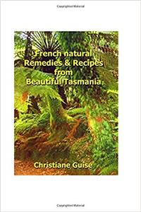French Natural Remedies & Recipes From Beautiful Tasmania