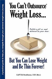 You Can't Outsource Weight Loss...But You Can Lose Weight and Be Thin Forever!