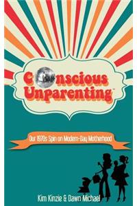 Conscious Unparenting(tm): Our 1970s Spin on Modern-Day Motherhood