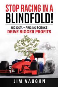 Stop Racing in a Blindfold!: Big Data + Pricing Science Drive Bigger Profits